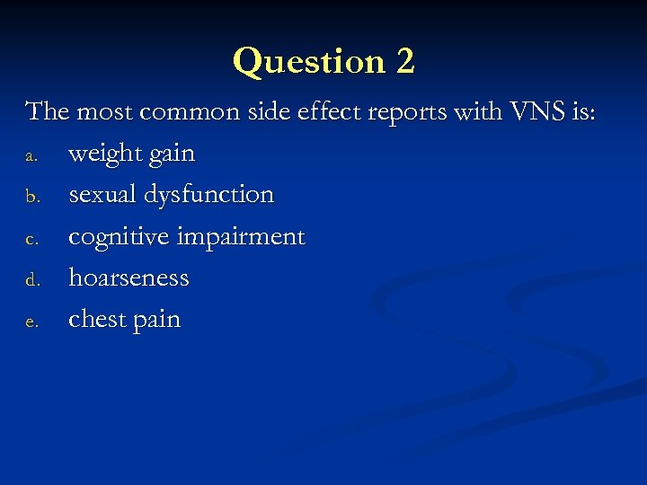 Question 2 The most common side effect reports with VNS is: a. weight gain