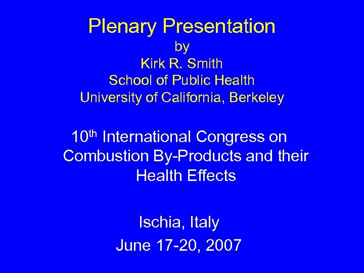 Plenary Presentation by Kirk R. Smith School of Public Health University of California, Berkeley