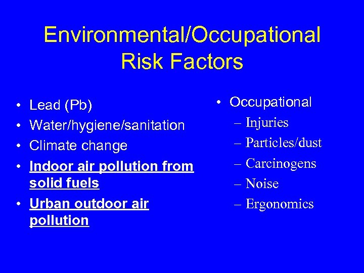 Environmental/Occupational Risk Factors • • Lead (Pb) Water/hygiene/sanitation Climate change Indoor air pollution from