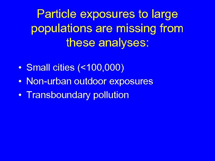 Particle exposures to large populations are missing from these analyses: • Small cities (<100,