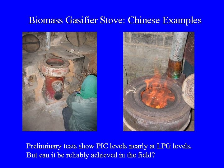 Biomass Gasifier Stove: Chinese Examples Preliminary tests show PIC levels nearly at LPG levels.