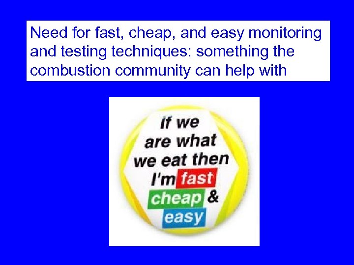 Need for fast, cheap, and easy monitoring and testing techniques: something the combustion community