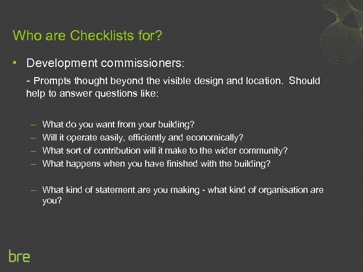 Who are Checklists for? • Development commissioners: - Prompts thought beyond the visible design