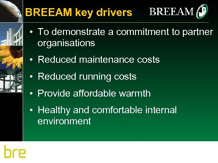 BREEAM key drivers • To demonstrate a commitment to partner organisations • Reduced maintenance