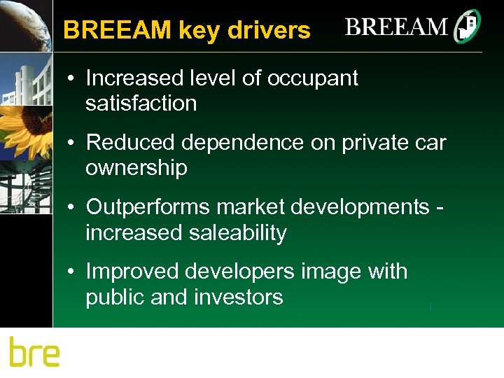 BREEAM key drivers • Increased level of occupant satisfaction • Reduced dependence on private