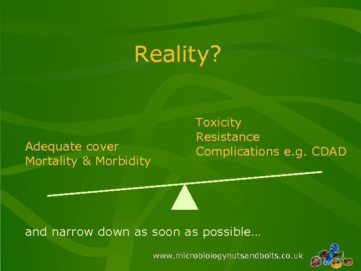 Reality? Adequate cover Mortality & Morbidity Toxicity Resistance Complications e. g. CDAD and narrow