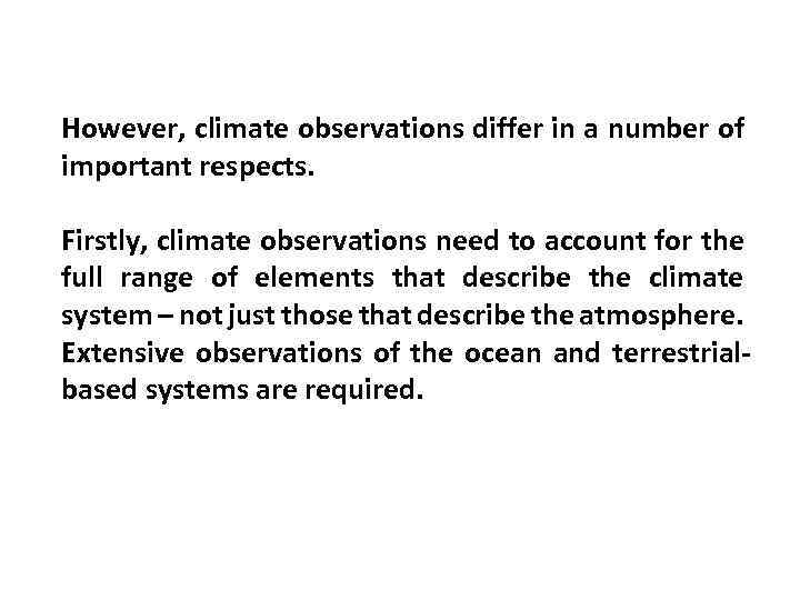 However, climate observations differ in a number of important respects. Firstly, climate observations need