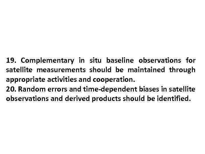 19. Complementary in situ baseline observations for satellite measurements should be maintained through appropriate