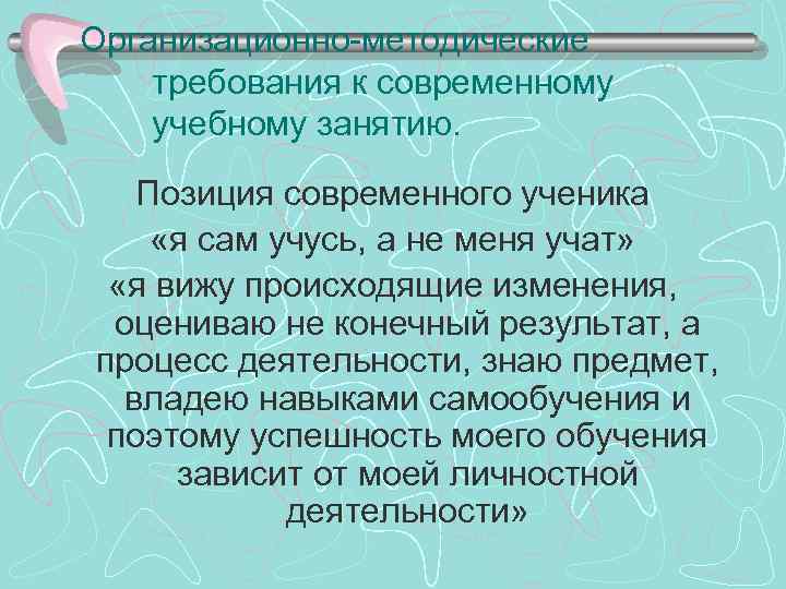 Организационно-методические требования к современному учебному занятию. Позиция современного ученика «я сам учусь, а не