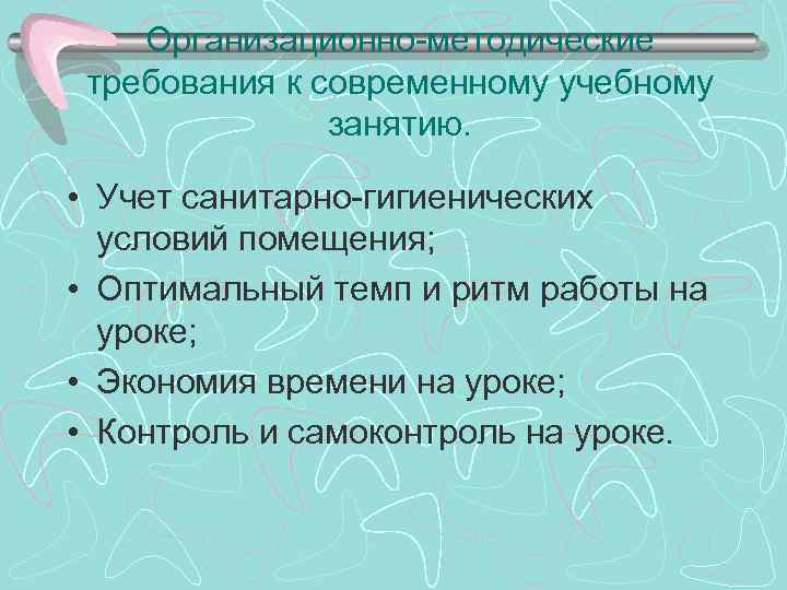 Организационно-методические требования к современному учебному занятию. • Учет санитарно-гигиенических условий помещения; • Оптимальный темп