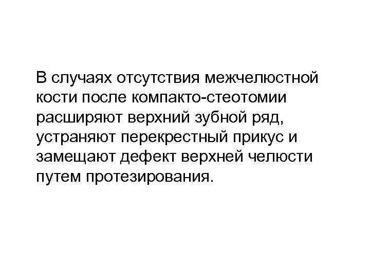  В случаях отсутствия межчелюстной кости после компакто-стеотомии расширяют верхний зубной ряд, устраняют перекрестный