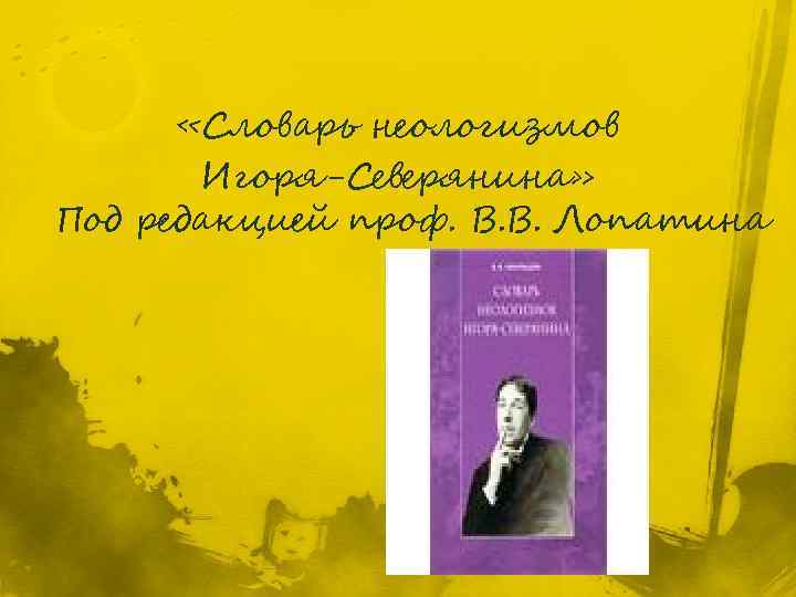  «Словарь неологизмов Игоря-Северянина» Под редакцией проф. В. В. Лопатина 