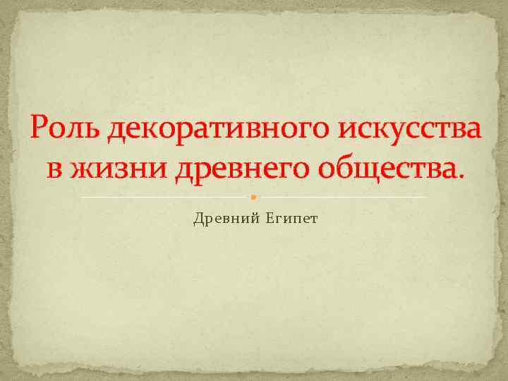 Роль декоративного искусства в жизни древнего общества. Древний Египет 