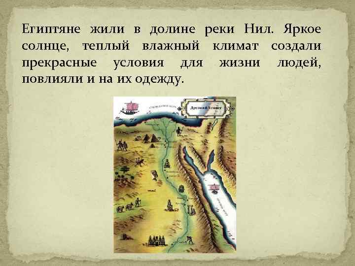 Египтяне жили в долине реки Нил. Яркое солнце, теплый влажный климат создали прекрасные условия