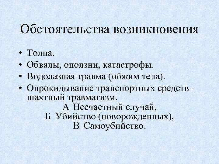 Обстоятельства возникновения • • Толпа. Обвалы, оползни, катастрофы. Водолазная травма (обжим тела). Опрокидывание транспортных