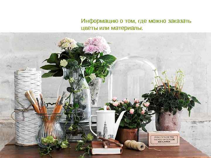 Информацию о том, где можно заказать цветы или материалы. 