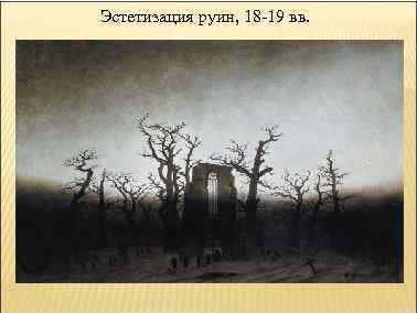 Эстетизация руин, 18 -19 вв. 