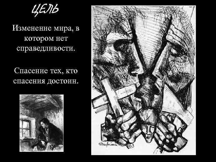 ЦЕЛЬ Изменение мира, в котором нет справедливости. Спасение тех, кто спасения достоин. 
