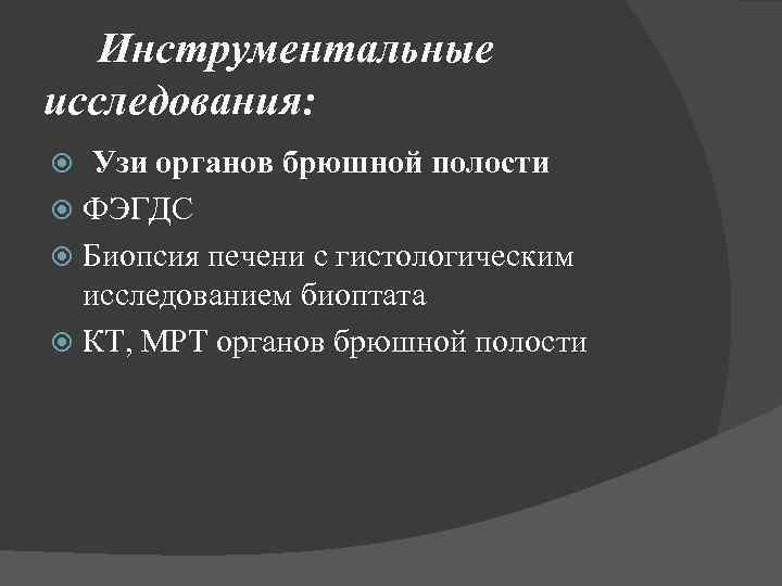 Инструментальные исследования: Узи органов брюшной полости ФЭГДС Биопсия печени с гистологическим исследованием биоптата КТ,