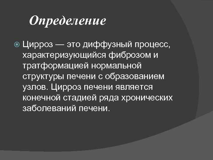 Определение Цирроз — это диффузный процесс, характеризующийся фиброзом и тратформацией нормальной структуры печени с