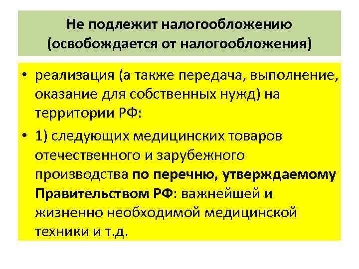 Не подлежит налогообложению (освобождается от налогообложения) • реализация (а также передача, выполнение, оказание для
