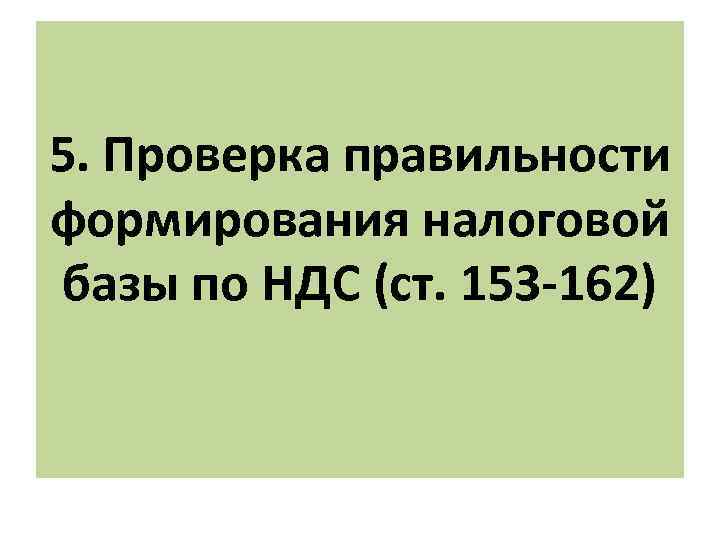 5. Проверка правильности формирования налоговой базы по НДС (ст. 153 -162) 