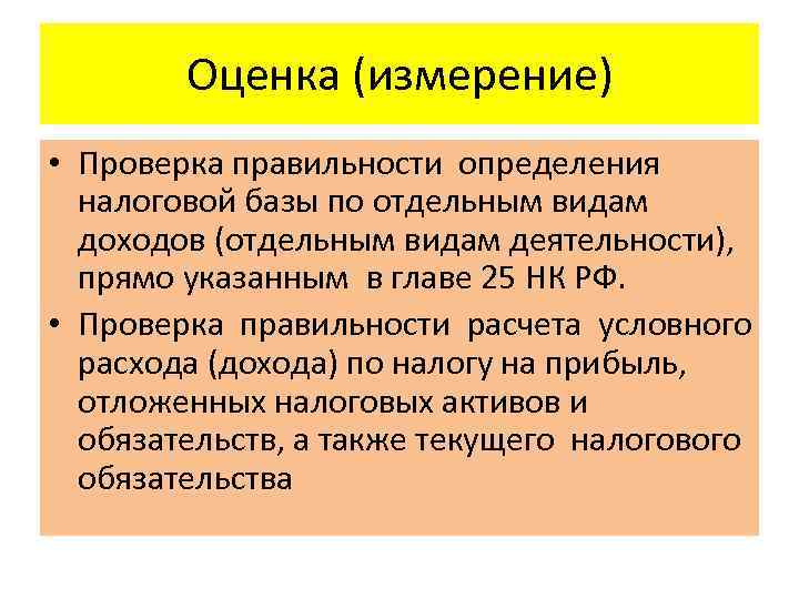 Оценка (измерение) • Проверка правильности определения налоговой базы по отдельным видам доходов (отдельным видам