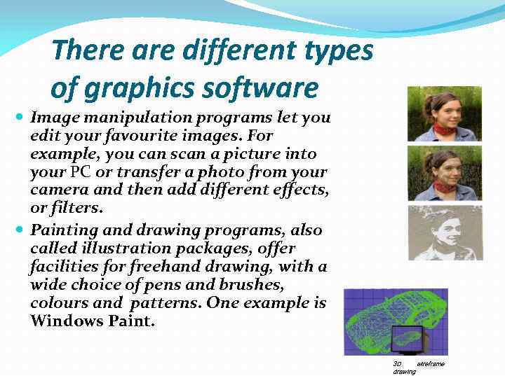 There are different types of graphics software Image manipulation programs let you edit your