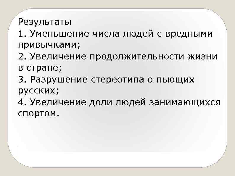 Результаты 1. Уменьшение числа людей с вредными привычками; 2. Увеличение продолжительности жизни в стране;