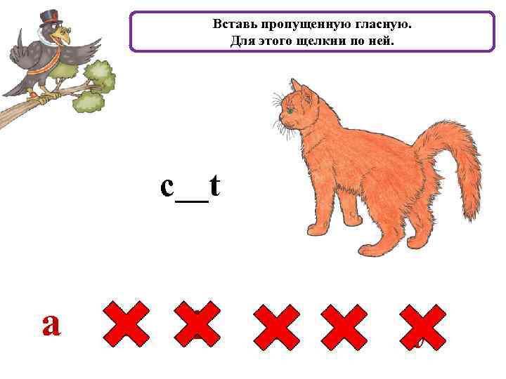 Вставь пропущенную гласную. Для этого щелкни по ней. c__t a e i o u
