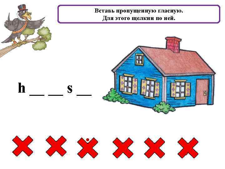 Вставь пропущенную гласную. Для этого щелкни по ней. h __ __ s __ a