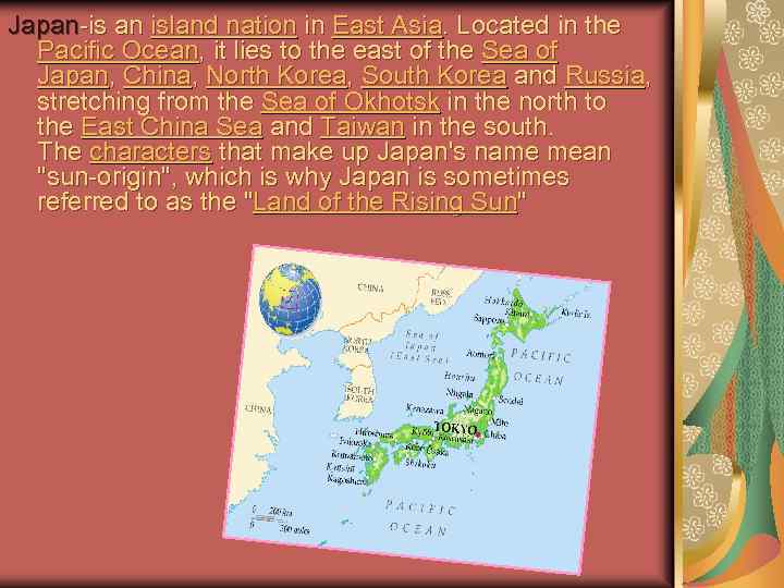 Japan-is an island nation in East Asia. Located in the Pacific Ocean, it lies