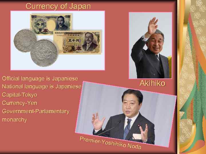 Currency of Japan Official language is Japaniese National language is Japaniese Capital-Tokyo Currency-Yen Government-Parlamentary