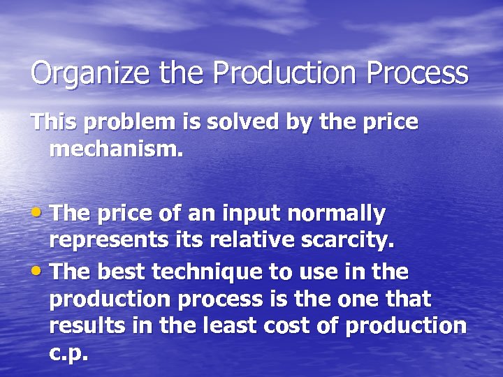 Organize the Production Process This problem is solved by the price mechanism. • The