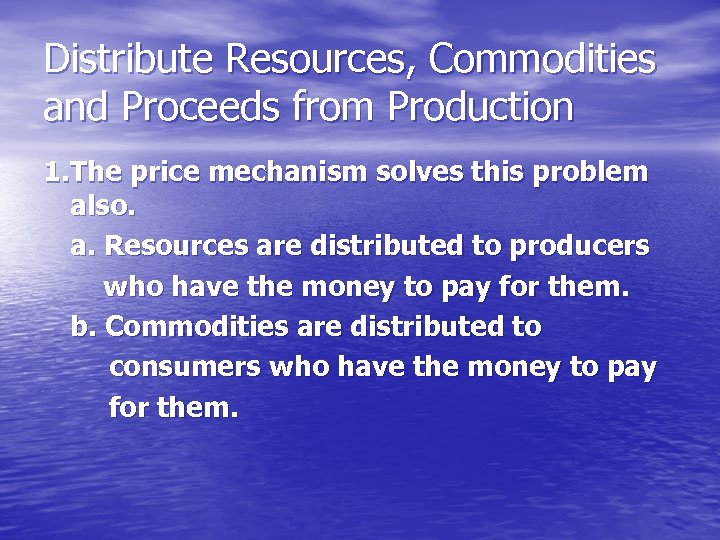 Distribute Resources, Commodities and Proceeds from Production 1. The price mechanism solves this problem