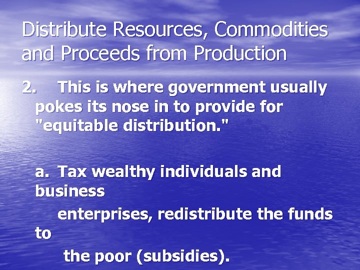 Distribute Resources, Commodities and Proceeds from Production 2. This is where government usually pokes