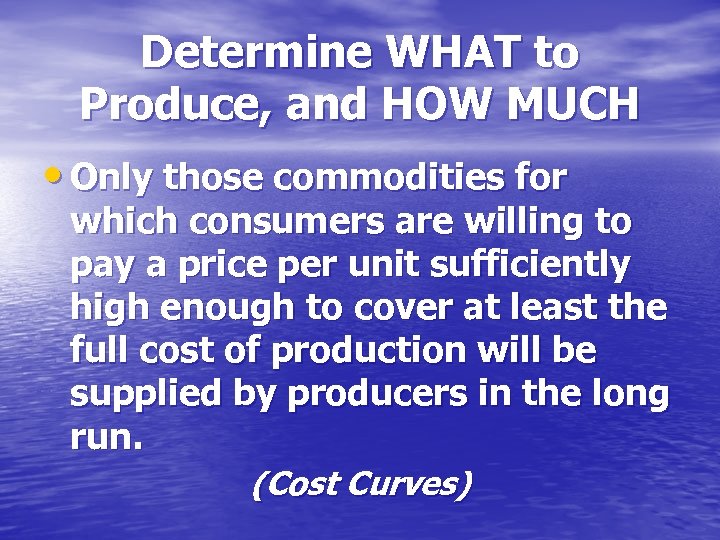 Determine WHAT to Produce, and HOW MUCH • Only those commodities for which consumers