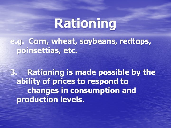 Rationing e. g. Corn, wheat, soybeans, redtops, poinsettias, etc. 3. Rationing is made possible