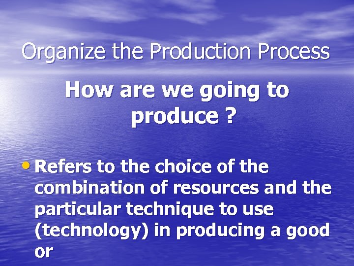 Organize the Production Process How are we going to produce ? • Refers to