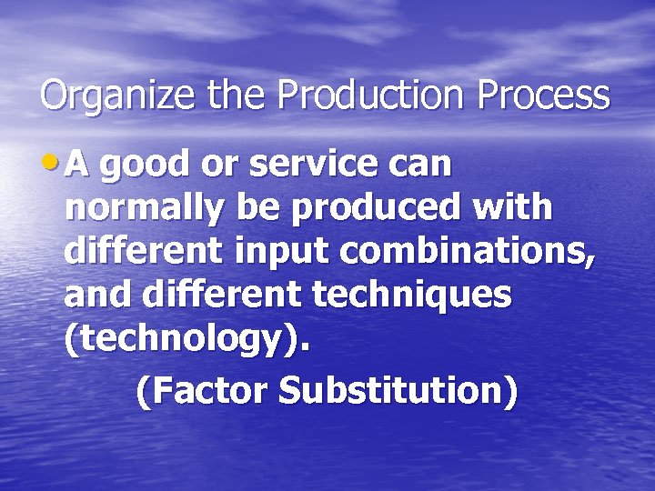 Organize the Production Process • A good or service can normally be produced with