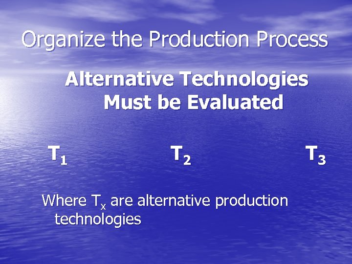 Organize the Production Process Alternative Technologies Must be Evaluated T 1 T 2 Where