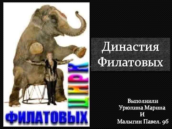Династия Филатовых Выполнили Урюпина Марина И Малыгин Павел. 9 б 