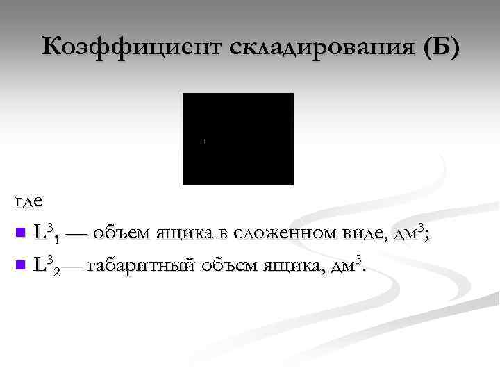 Коэффициент складирования (Б) где n L 31 — объем ящика в сложенном виде, дм