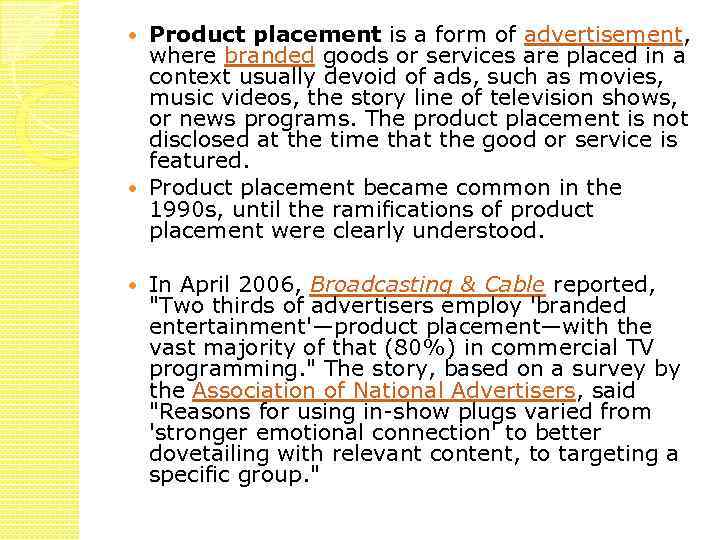 Product placement is a form of advertisement, where branded goods or services are placed