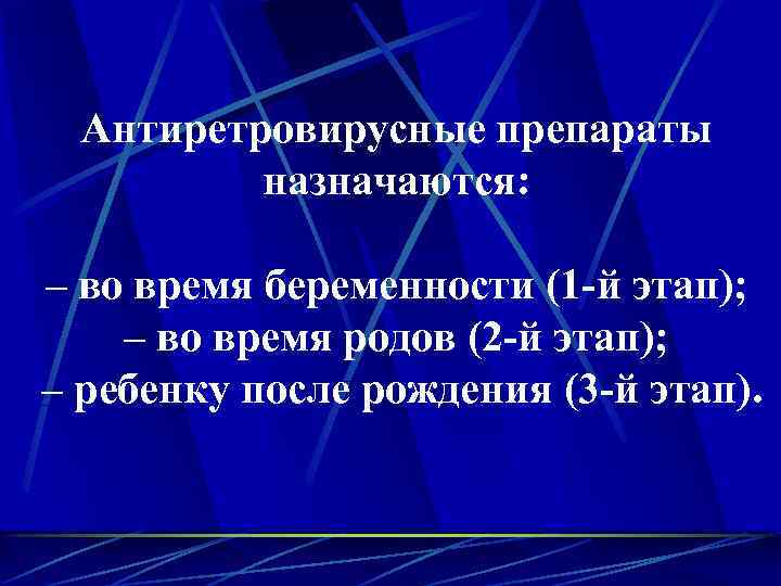 Антиретровирусные препараты назначаются: – во время беременности (1 -й этап); – во время родов