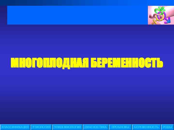 МНОГОПЛОДНАЯ БЕРЕМЕННОСТЬ КЛАССИФИКАЦИЯ ЭТИОЛОГИЯ ЭПИДЕМИОЛОГИЯ ДИАГНОСТИКА ПРОБЛЕМЫ БЕРЕМЕННОСТЬ РОДЫ 