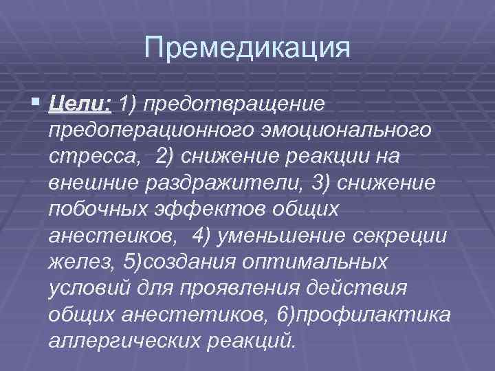 Премедикация § Цели: 1) предотвращение предоперационного эмоционального стресса, 2) снижение реакции на внешние раздражители,