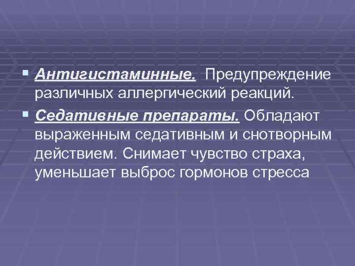§ Антигистаминные. Предупреждение различных аллергический реакций. § Седативные препараты. Обладают выраженным седативным и снотворным