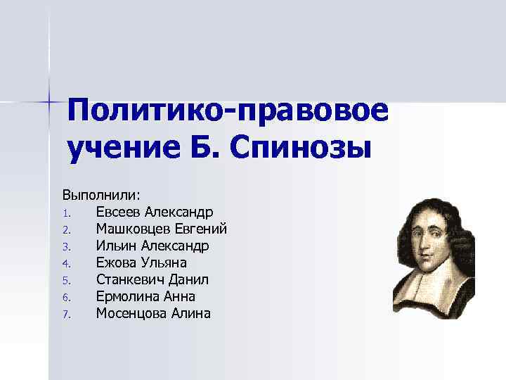 Политико-правовое учение Б. Спинозы Выполнили: 1. Евсеев Александр 2. Машковцев Евгений 3. Ильин Александр