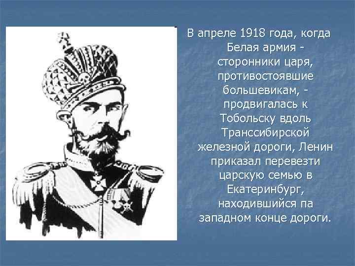 В апреле 1918 года, когда Белая армия сторонники царя, противостоявшие большевикам, продвигалась к Тобольску